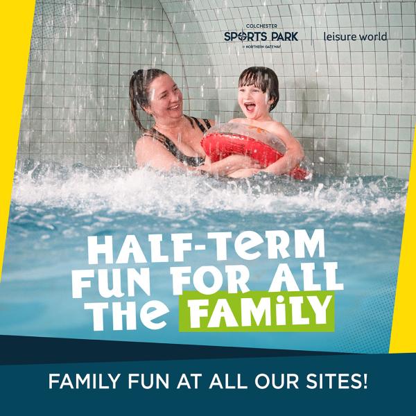 A person and a child splash together in a swimming pool, with water spraying around them as they enjoy a ride or feature in an indoor leisure pool. The image is overlaid with bold text promoting “Half-term fun for all the family,” along with branding for Colchester Sports Park and Leisure World. A banner at the bottom reads, “Family fun at all our sites!”